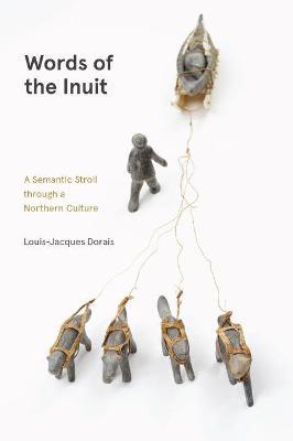 Words of the Inuit: A Semantic Stroll Through a Northern Culture - Louis-jacques Dorais