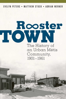 Rooster Town: The History of an Urban M�tis Community, 1901-1961 - Evelyn Peters