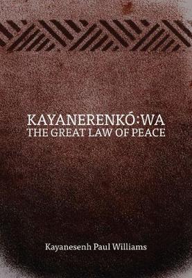 Kayanerenk� Wa: The Great Law of Peace - Kayanesenh Paul Williams
