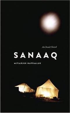 Sanaaq: An Inuit Novel - Mitiarjuk Nappaaluk
