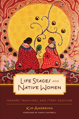 Life Stages and Native Women: Memory, Teachings, and Story Medicine - Kim Anderson