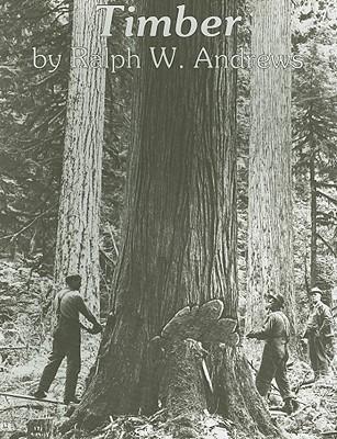 Timber: Toil and Trouble in the Big Woods - Ralph W. Andrews