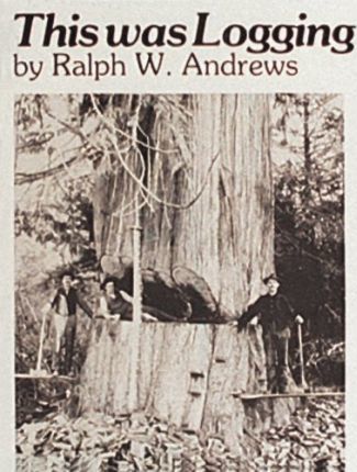 This Was Logging: Drama in the Northwest Timber Country - Ralph W. Andrews