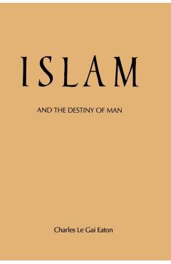 Islam and the Destiny of Man - Charles Le Gai Eaton