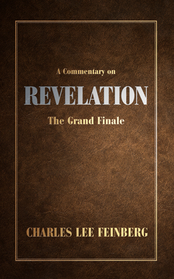 A Commentary on Revelation: The Grand Finale - Charles Feinberg
