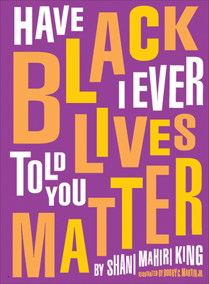 Have I Ever Told You Black Lives Matter - Shani King