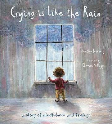 Crying Is Like the Rain: A Story of Mindfulness and Feelings - Heather Hawk Feinberg