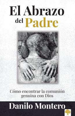 El Abrazo del Padre = The Father's Embrace - Danilo Montero