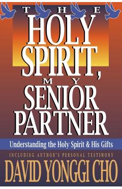 Holy Spirit, My Senior Partner: Understanding the Holy Spirit and His Gifts - Paul Y. Cho