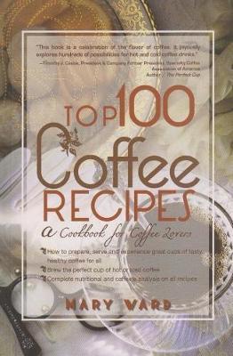 Top 100 Coffee Recipes: A Cookbook for Coffee Lovers - Mary Vard