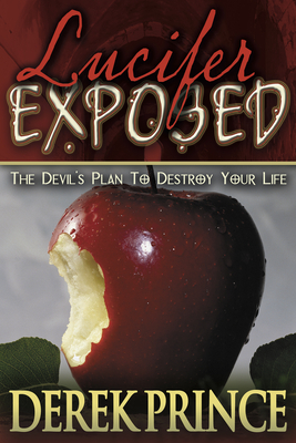 Lucifer Exposed: The Devil's Plan to Destroy Your Life - Derek Prince