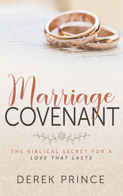 Marriage Covenant: The Biblical Secret for a Love That Lasts - Derek Prince