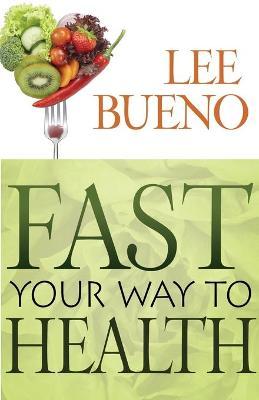 Fast Your Way to Health - Lee Bueno