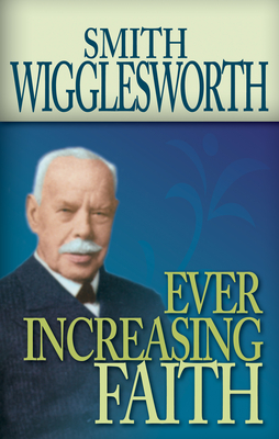 Ever Increasing Faith - Smith Wigglesworth