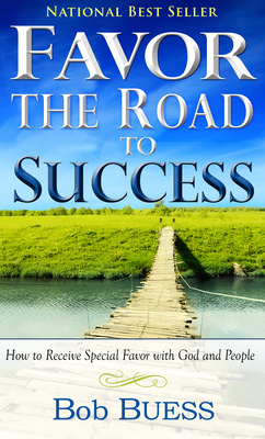 Favor, the Road to Success: How to Receive Special Favor with God and People - Bob Buess