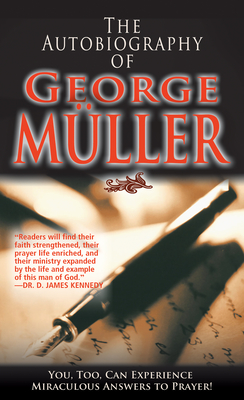 The Autobiography of George Muller: You, Too, Can Experience Miraculous Answers to Prayer! - George Muller