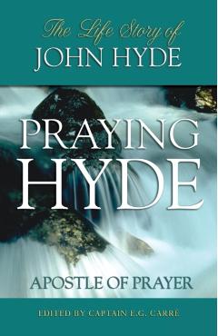 Praying Hyde, Apostle of Prayer: The Life Story of John Hyde - E. G. Carre