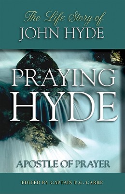 Praying Hyde, Apostle of Prayer: The Life Story of John Hyde - E. G. Carre