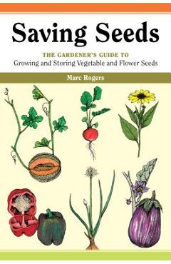 Coperta cărții 'Saving Seeds: The Gardener's Guide to Growing and Saving Vegetable and Flower Seeds - Marc Rogers'