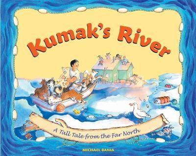 Kumak's River: A Tall Tale from the Far North - Michael Bania