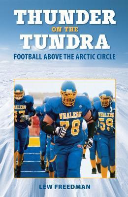Thunder on the Tundra: Football Above the Arctic Circle - Lew Freedman