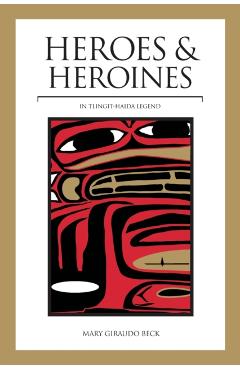Heroes and Heroines: Tlingit-Haida Legend - Mary Giraudo Beck