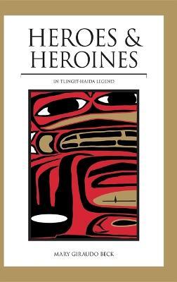 Heroes and Heroines: Tlingit-Haida Legend - Mary Giraudo Beck