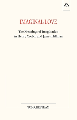 Imaginal Love: The Meanings of Imagination in Henry Corbin and James Hillman - Tom Cheetham