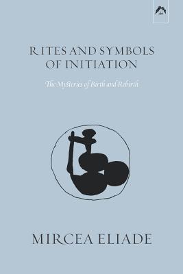 Rites and Symbols of Initiation: The Mysteries of Birth and Rebirth - Michael Meade