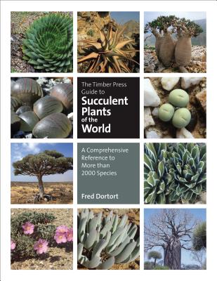 The Timber Press Guide to Succulent Plants of the World: A Comprehensive Reference to More Than 2000 Species - Fred Dortort