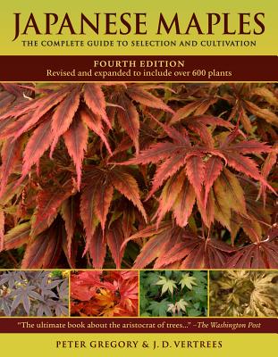Japanese Maples: The Complete Guide to Selection and Cultivation - J. D. Vertrees
