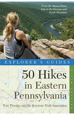 Poza produsului Explorer's Guide 50 Hikes in Eastern Pennsylvania: From the Mason-Dixon Line to the Poconos and North Mountain - Tom Thwaites