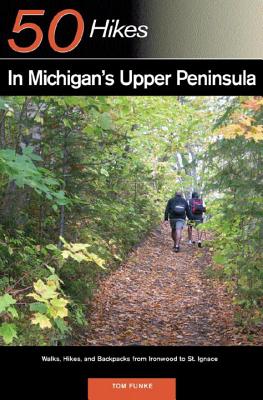 Explorer's Guide 50 Hikes in Michigan's Upper Peninsula: Walks, Hikes & Backpacks from Ironwood to St. Ignace - Thomas Funke