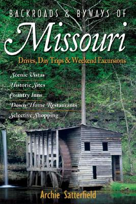 Backroads & Byways of Missouri: Drives, Day Trips & Weekend Excursions - Archie Satterfield