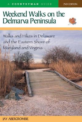 Weekend Walks on the Delmarva Peninsula: Walks and Hikes in Delaware and the Eastern Shore of Maryland and Virginia - Jay Abercrombie