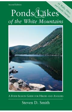Ponds and Lakes of the White Mountains: A Four-Season Guide for Hikers and Anglers - Steven D. Smith