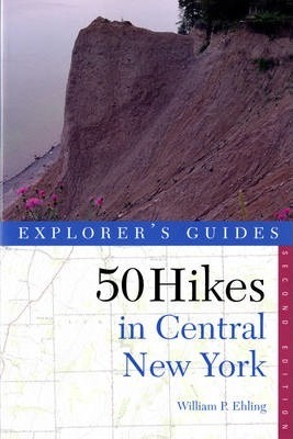 Explorer's Guide 50 Hikes in Central New York: Hikes and Backpacking Trips from the Western Adirondacks to the Finger Lakes - William P. Ehling