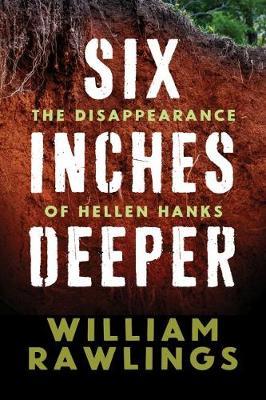 Six Inches Deeper: The Disappearance of Hellen Hanks - William Rawlings