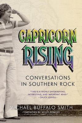 Capricorn Rising: Conversations in Southern Rock - Michael Buffalo Smith