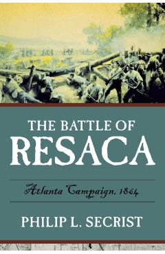 The Battle of Resaca - Philip L. Secrist