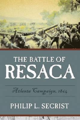 The Battle of Resaca - Philip L. Secrist