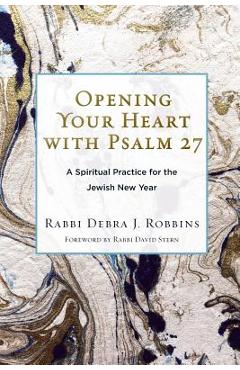 Poza produsului Opening Your Heart with Psalm 27: A Spiritual Practice for the Jewish New Year - Debra J. Robbins