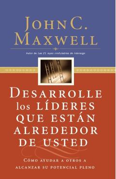 Desarrolle Los Lderes Que Estn Alrededor de Usted: Cmo Ayudar a Otros a Alcanzar Su Potencial Pleno = Developing the Leaders Around You - John C. Maxwell
