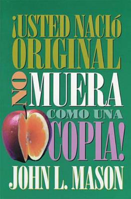 �Usted Naci� Original, No Muera Como Una Copia! = You're Born an Original, Don't Die a Copy! - John Mason