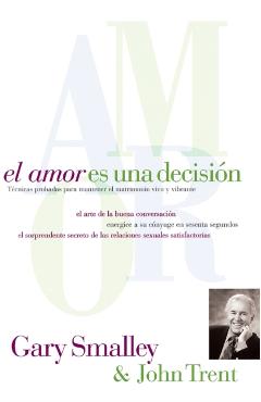 El Amor Es Una Decisin: Tcnicas Probadas Para Mantener El Matrimonio Vivo Y Vibrante - Gary Smalley