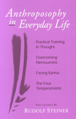 Anthroposophy in Everyday Life: Practical Training in Thought - Overcoming Nervousness - Facing Karma - The Four Temperaments - Rudolf Steiner