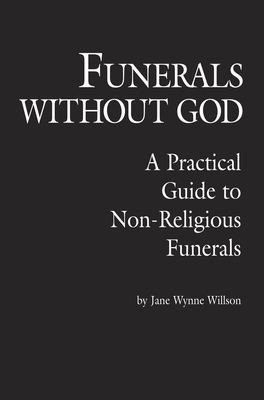 Funerals Without God: A Practical Guide to Non-Religious Funerals - Jane Wynne Willson