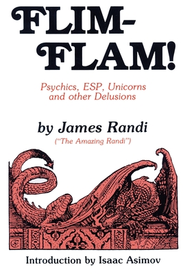 Flim-Flam!: Psychics, ESP, Unicorns, and Other Delusions - James Randi