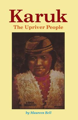 Karuk The Upriver People - Maureen Bell