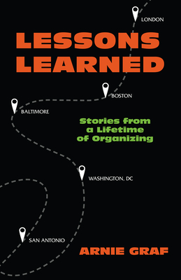 Lessons Learned: Stories from a Lifetime of Organizing - Arnie Graf
